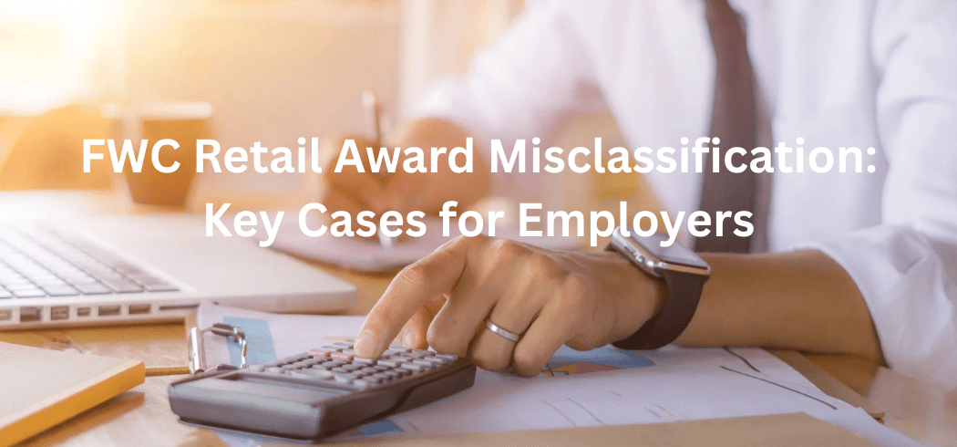 Top 3 FWC Retail Award Misclassification Cases Employers Must Know