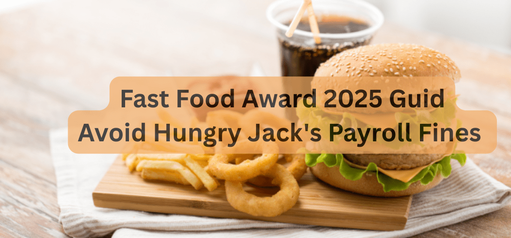 Avoid Hungry Jack’s Payroll Fines: Fast Food Award 2025 Guid