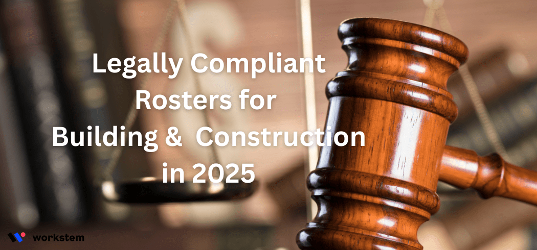 Legally Compliant Rosters for Building & Construction in 2025