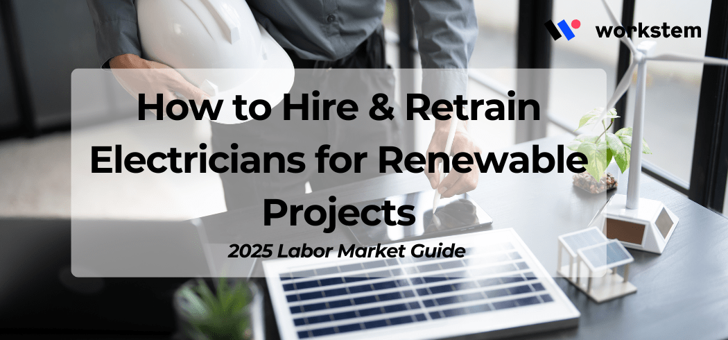 How to Hire & Retrain Electricians for Renewable Projects (2025 Labor Market Guide)