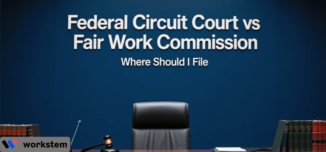 Federal Circuit Court vs Fair Work Commission: Where Should I File