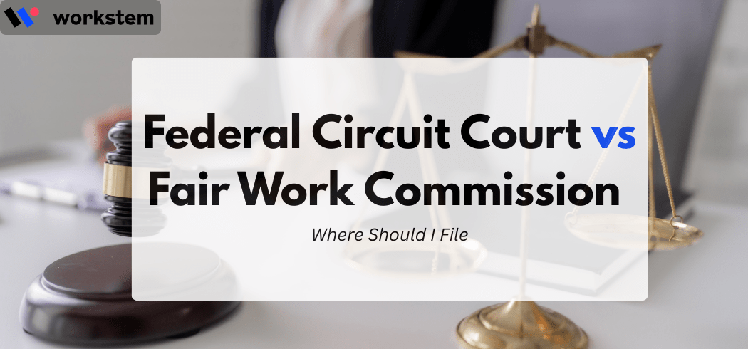 Federal Circuit Court vs Fair Work Commission: Where Should I File