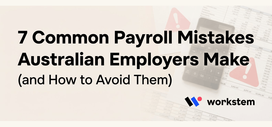 7 Common Payroll Mistakes Australian Employers Make (and How to Avoid Them)